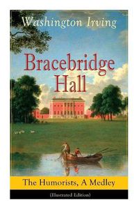 Cover image for Bracebridge Hall: The Humorists, A Medley (Illustrated Edition): Satirical Novel