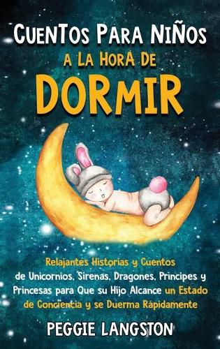 Cover image for Cuentos para ninos a la hora de dormir: Relajantes historias y cuentos de unicornios, sirenas, dragones, principes y princesas para que su hijo alcance un estado de conciencia y se duerma rapidamente