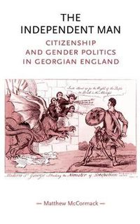 Cover image for The Independent Man: Citizenship and Gender Politics in Georgian England