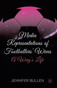 Cover image for Media Representations of Footballers' Wives: A Wag's Life