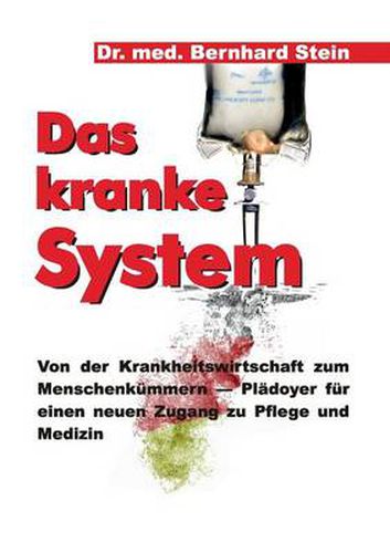 Cover image for Das kranke System: Von der Krankheitswirtschaft zum Menschenkummern - Pladoyer fur einen neuen Zugang zu Pflege und Medizin