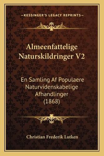 Cover image for Almeenfattelige Naturskildringer V2: En Samling AF Populaere Naturvidenskabelige Afhandlinger (1868)