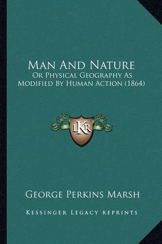 Man and Nature: Or Physical Geography as Modified by Human Action (1864)