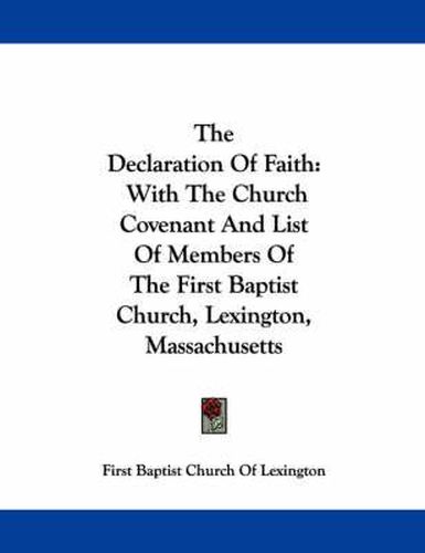 The Declaration of Faith: With the Church Covenant and List of Members of the First Baptist Church, Lexington, Massachusetts