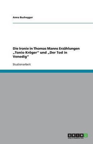 Die Ironie in Thomas Manns Erzahlungen  Tonio Kroger Und  Der Tod in Venedig