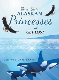 Cover image for Three Little Alaskan Princesses: Get Lost