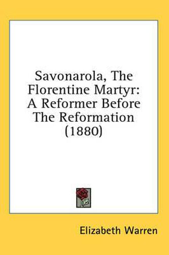 Savonarola, the Florentine Martyr: A Reformer Before the Reformation (1880)