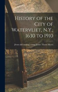 Cover image for History of the City of Watervliet, N.Y., 1630 to 1910