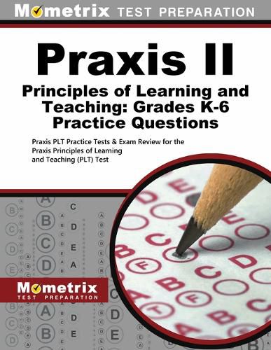 Cover image for Praxis II Principles of Learning and Teaching: Grades K-6 Practice Questions: Praxis Plt Practice Tests & Exam Review for the Praxis Principles of Learning and Teaching (Plt) Test