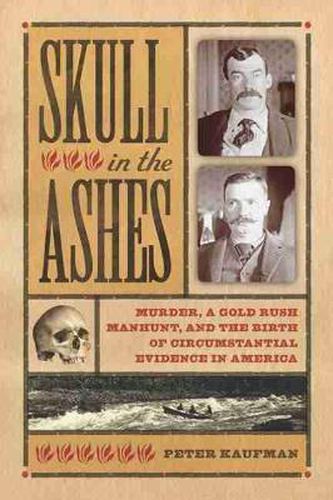 Cover image for Skull in the Ashes: Murder, a Gold Rush Manhunt, and the Birth of Circumstantial Evidence in America