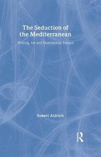 Cover image for The Seduction of the Mediterranean: Writing, Art and Homosexual Fantasy