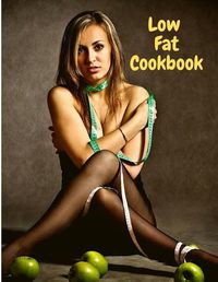 Cover image for Low Fat Cookbook: Delicious and Healthy with Quick and Easy Recipes