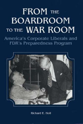 Cover image for From the Boardroom to the War Room: America's Corporate Liberals and FDR's Preparedness Program