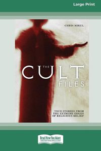 Cover image for The Cult Files: True stories from the extreme edges of religious beliefs (16pt Large Print Edition)