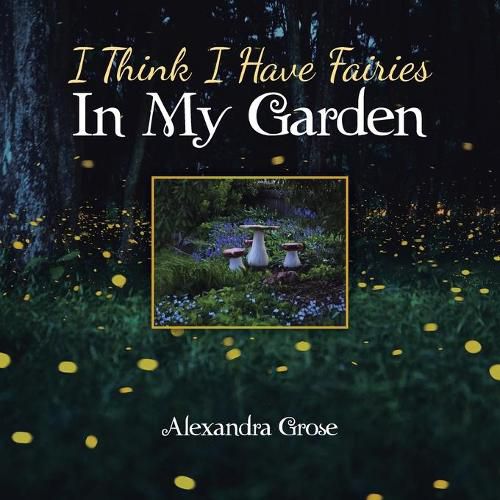 Cover image for I Think I Have Fairies in My Garden