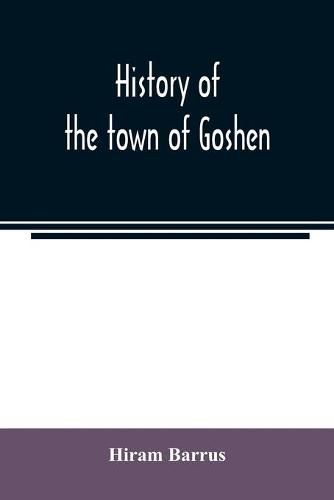 Cover image for History of the town of Goshen, Hampshire County, Massachusetts, from its first settlement in 1761 to 1881, with family sketches