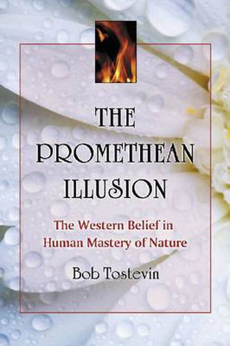 Cover image for The Promethean Illusion: The Western Belief in Human Mastery of Nature