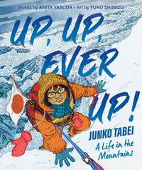 Cover image for Up, Up, Ever Up! Junko Tabei: A Life in the Mountains