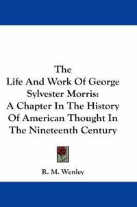 Cover image for The Life and Work of George Sylvester Morris: A Chapter in the History of American Thought in the Nineteenth Century