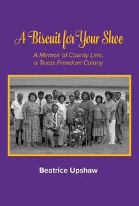 Cover image for A Biscuit for Your Shoe: A Memoir of County Line, a Texas Freedom Colony