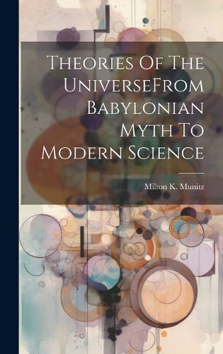 Cover image for Theories Of The UniverseFrom Babylonian Myth To Modern Science