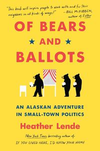 Cover image for Of Bears and Ballots: An Alaskan Adventure in Small-Town Politics