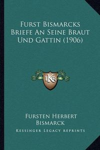 Cover image for Furst Bismarcks Briefe an Seine Braut Und Gattin (1906)