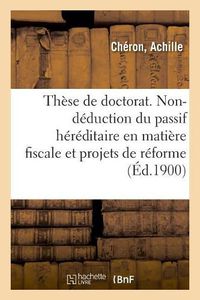 Cover image for These de Doctorat. La Non-Deduction Du Passif Hereditaire En Matiere Fiscale