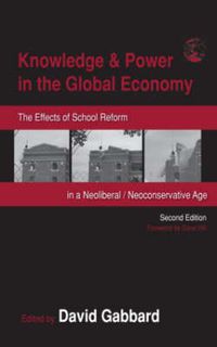 Cover image for Knowledge & Power in the Global Economy: The Effects of School Reform in a Neoliberal / Neoconservative Age Second Edition