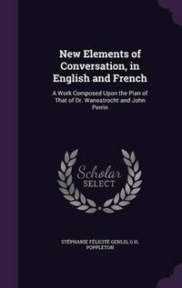 Cover image for New Elements of Conversation, in English and French: A Work Composed Upon the Plan of That of Dr. Wanostrocht and John Perrin