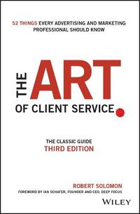 Cover image for The Art of Client Service: The Classic Guide, Updated for Today's Marketers and Advertisers