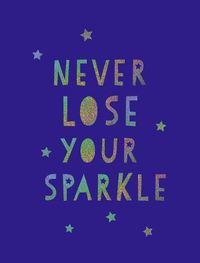 Cover image for Never Lose Your Sparkle: Uplifting Quotes to Help You Find Your Shine