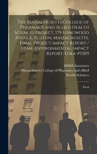 Cover image for The Massachusetts College of Pharmacy and Allied Health Sciences Project, 179 Longwood Avenue, Boston, Massachusetts, Final Project Impact Report / Final Environmental Impact Report. Eoea #9309