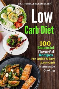 Cover image for Low Carb Diet: 100 Essential Flavorful Recipes For Quick & Easy Low-Carb Homemade Cooking