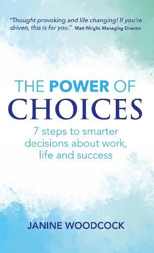 Cover image for The Power of Choices: 7 steps to smarter decisions about work, life and success