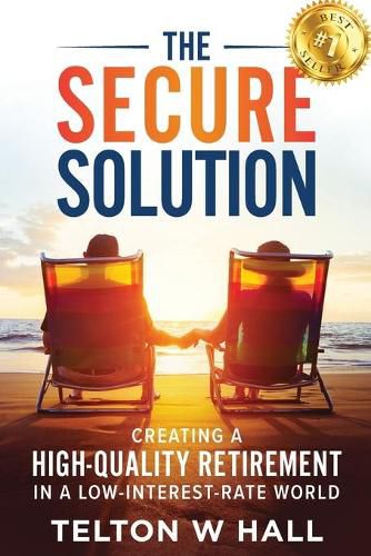 Cover image for The Secure Solution: Creating a High-Quality Retirement in a Low-Interest-Rate World