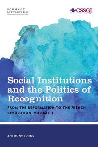 Cover image for Social Institutions and the Politics of Recognition: From the Reformation to the French Revolution, Volume II