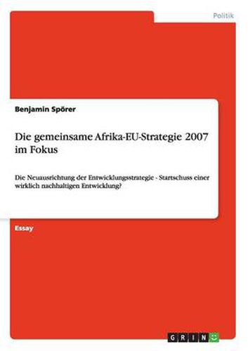 Cover image for Die gemeinsame Afrika-EU-Strategie 2007 im Fokus: Die Neuausrichtung der Entwicklungsstrategie - Startschuss einer wirklich nachhaltigen Entwicklung?