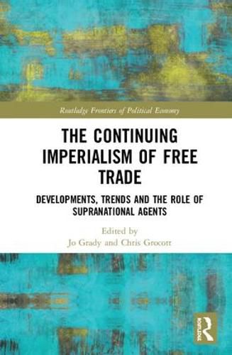 Cover image for The Continuing Imperialism of Free Trade: Developments, Trends and the Role of Supranational Agents