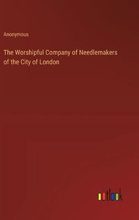 Cover image for The Worshipful Company of Needlemakers of the City of London