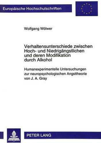 Cover image for Verhaltensunterschiede Zwischen Hoch- Und Niedrigaengstlichen Und Deren Modifikation Durch Alkohol: Humanexperimentelle Untersuchungen Zur Neuropsychologischen Angsttheorie Von J.A. Gray