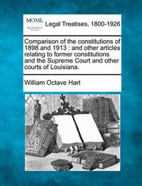 Cover image for Comparison of the Constitutions of 1898 and 1913: And Other Articles Relating to Former Constitutions and the Supreme Court and Other Courts of Louisiana.