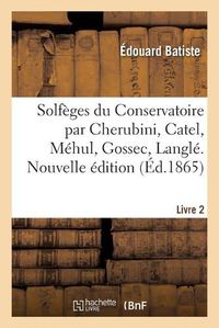 Cover image for Solfeges Du Conservatoire Par Cherubini, Catel, Mehul, Gossec, Langle. Livre 2. Nouvelle Edition