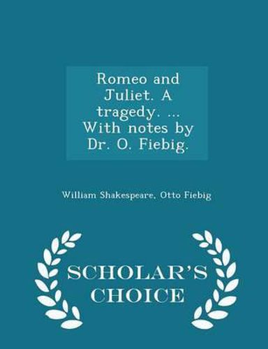 Cover image for Romeo and Juliet. a Tragedy. ... with Notes by Dr. O. Fiebig. - Scholar's Choice Edition