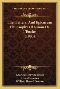 Cover image for Life, Letters, and Epicurean Philosophy of Ninon de L'Enclos (1903)