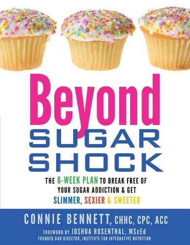 Cover image for Beyond Sugar Shock: The 6-Week Plan to Break Free of Your Sugar Addiction & Get Slimmer, Sexier & Sweeter