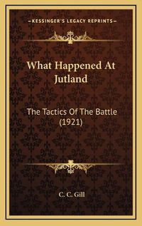 Cover image for What Happened at Jutland: The Tactics of the Battle (1921)