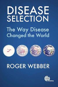 Cover image for Disease Selection: The Way Disease Changed the World