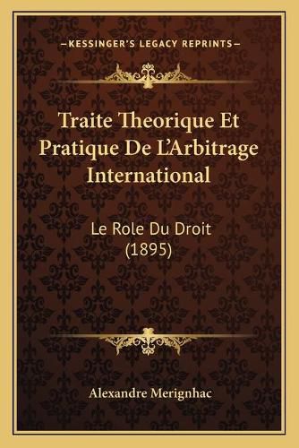 Cover image for Traite Theorique Et Pratique de L'Arbitrage International: Le Role Du Droit (1895)