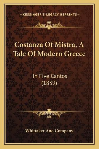 Cover image for Costanza of Mistra, a Tale of Modern Greece: In Five Cantos (1839)